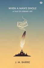 When A Man's SingleA Tale Of Literary Life (Edition1) by James Matthew Barrie Pa