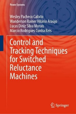 Control and Tracking Techniques for Switched Reluctance Machines by Wesley Pache