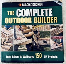 Black & Decker The Complete Outdoor Builder: From Arbors to Walkways: 150 DIY