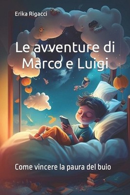 Le avventure di Marco e Luigi: Come vincere la paura del buio by Erika Rigacci P