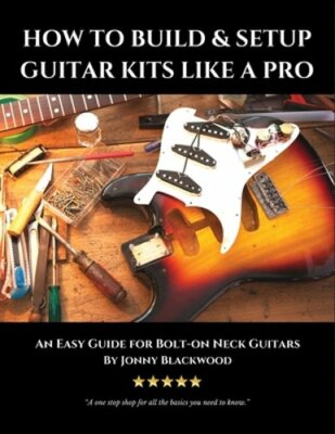 How to Build & Setup Guitar Kits like a Pro: An Easy Guide for Bolt-on Neck: New