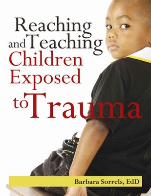 Reaching and Teaching Children Exposed to Trauma by Barbara Sorrels (English) Pa