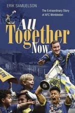 All Together Now | The Extraordinary Story of AFC Wimbledon | Erik Samuelson