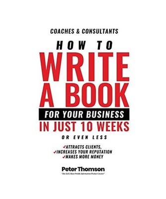 How to Write a Book For Your Business in 10 Weeks or Less: 'The surprisingly sim
