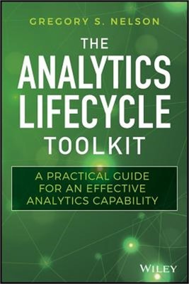 The Analytics Lifecycle Toolkit: A Practical Guide for an Effective Analytics Ca