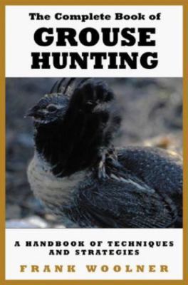Grouse Hunting Strategies: A Handbook of Hunting Techniques by Frank Woolner