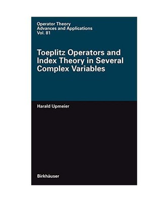 Toeplitz Operators and Index Theory in Several Complex Variables, Harald Upmeier
