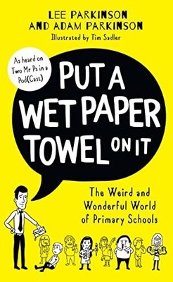 Put A Wet Paper Towel on It: The Weird and Wonderful World... by Parkinson, Adam