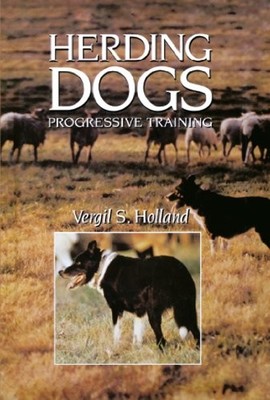 Herding Dogs: Progressive Training - Hardcover By Holland, Vergil  S. - GOOD