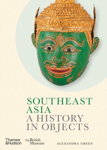 Southeast Asia: a History in Objects (British Museum) by Alexandra Green ...