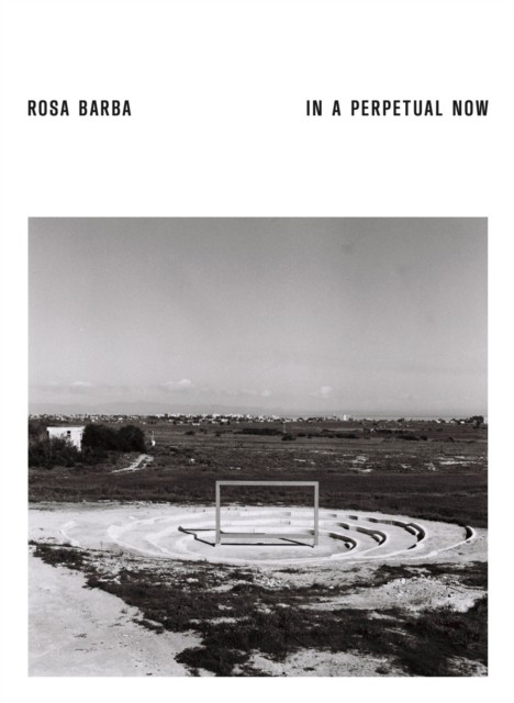 Rosa Barba. In A Perpetual Now