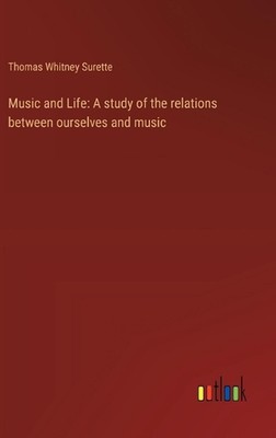 Music and Life: A study of the relations between ourselves and music by Thomas W