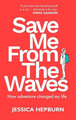 Save Me from the Waves: How adventure changed my life,Hepburn, J