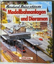 Bernhard Steins schönste Modellbahnanlagen und Dioramen