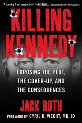 Killing Kennedy: Exposing the Plot, the Cover-Up, and the Consequences by Jack R