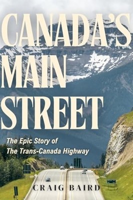 Canada's Main Street : the Epic Story of the Trans-Cana - Hardcover NEW Craig Ba