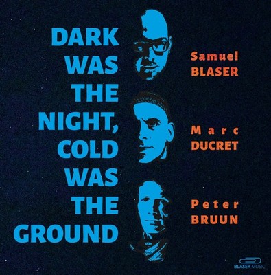 Samuel Blaser, Marc Ducret & Peter Bruun Dark Was the Night, Cold Was the Ground