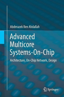 Advanced Multicore Systems-On-Chip: Architecture, On-Chip Network, Design by Abd
