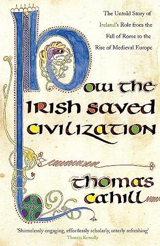 How The Irish Saved Civilization: The Untold Story of Ireland's Heroic Role from