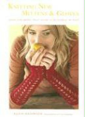 Knitting New Mittens and Gloves: Warm and Adorn Your Hands in 28 Innovative ...