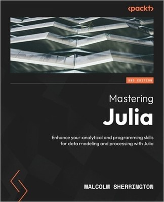 Mastering Julia - Second Edition: Enhance your analytical and programming skills
