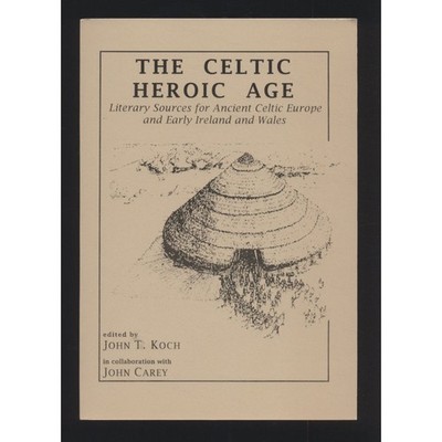 The Celtic Heroic Age Koch, John T. und John Carey: