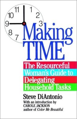 Making Time: The Resourceful Woman's Guide to Delegating Household Tasks by Di A