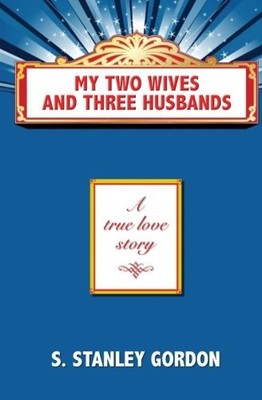 MY TWO WIVES AND THREE HUSBANDS By S. Stanley Gordon