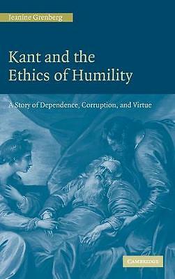 Kant and the Ethics of Humility A Story of Dependence, Corruption and Virtue