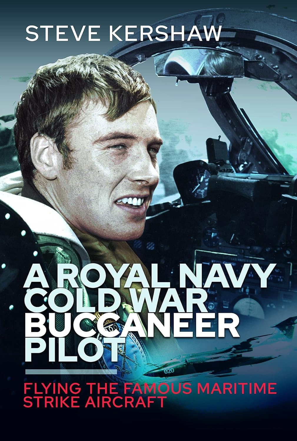 A Royal Navy Cold War Buccaneer Pilot: Flying the Famous Maritime Strike Aircraf