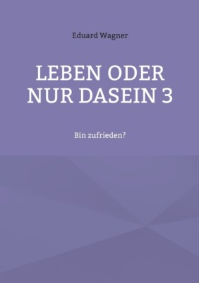 Leben Oder Nur Dasein 3: Bin Zufrieden?
