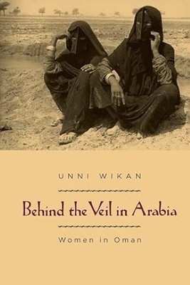 Behind the Veil in Arabia: Women in Oman, Wikan, Unni, New Book
