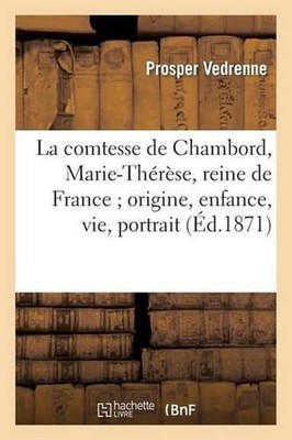 La Comtesse de Chambord, Marie-Thrse, Reine de France Origine, Enfance, Vie, Por