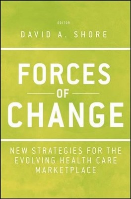 Forces of Change: New Strategies for the Evolving Health Care Marketplace by Dav
