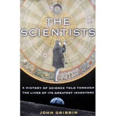 The Scientists; A History of Science Told Through the Lives of Its Greate - GOOD