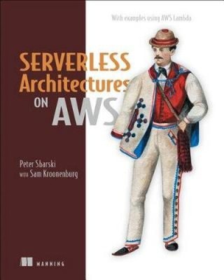Serverless Architectures on AWS: With Examples Using AWS Lambda