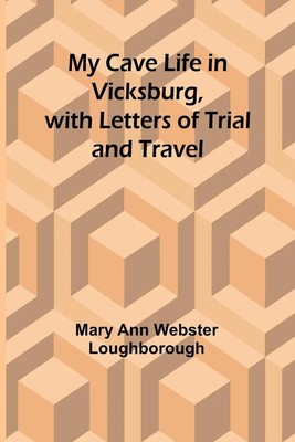My Cave Life in Vicksburg, with Letters of Trial and Travel Loughborough Buch
