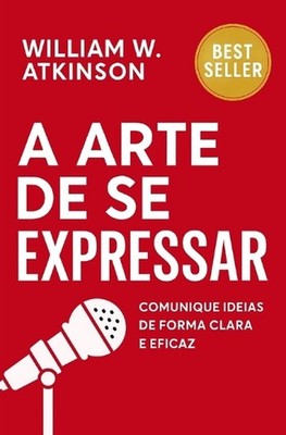 A Arte De Se Expressar: Comunique Ideias De Forma Clara E Eficaz by Napoleon Nig