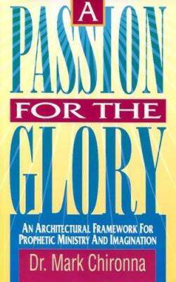 A Passion for the Glory: An Architectural Framework For Prophetic Ministr - GOOD