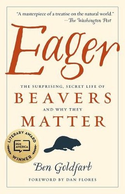 Eager: The Surprising, Secret Life of Beavers and Why They Matter by Ben Goldfar