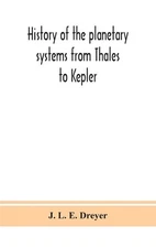 History of the planetary systems from Thales to Kepler by J.L.E. Dreyer (English