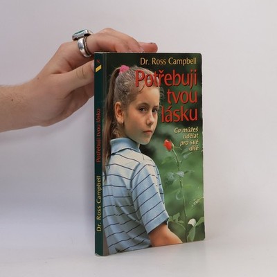 Potřebuji tvou lásku: Co můžeš udělat pro své dítě  |  Ross Campbell