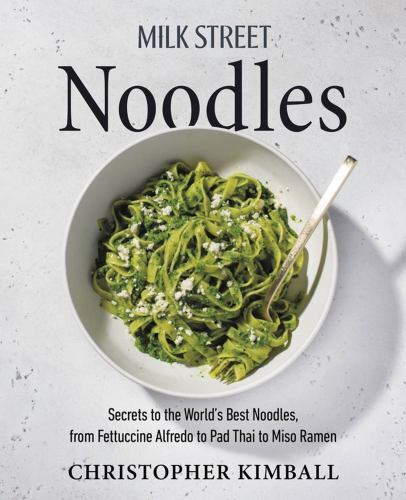 Milk Street Noodles : Secrets to the World's Best Noodles, from Fettuccine ...