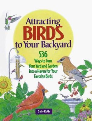 Attracting Birds to Your Backyard: 536 Ways To Turn Your Yard and Ga - VERY GOOD