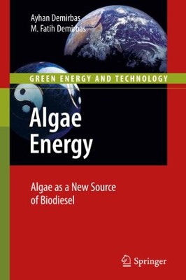 ALGAE ENERGY: ALGAE AS A NEW SOURCE OF BIODIESEL (GREEN By Ayhan Demirbas VG