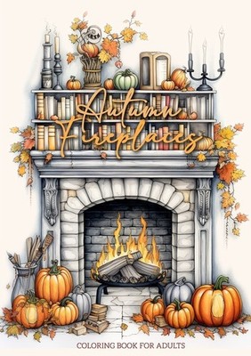 Autumn Fireplaces Coloring Book For Adults: Fireplaces Color...
