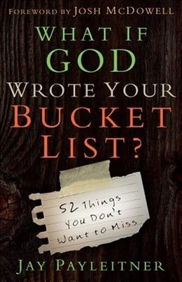 What If God Wrote Your Bucket List : 52 Things You Don't Want to Miss, Paperb...