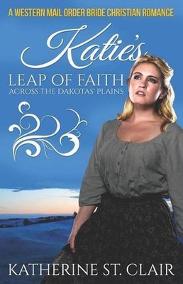 A Western Mail Order Bride Christian Romance: Katie's Leap of Faith Across the D