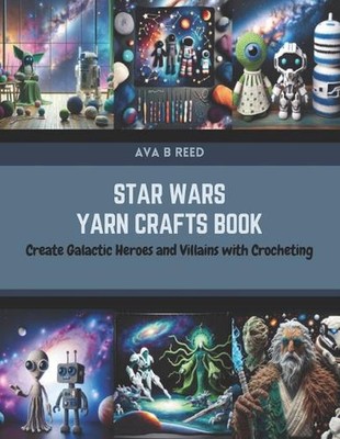 Star Wars Garnhandwerksbuch: Erschaffe galaktische Helden und Schurken mit Häkeln 