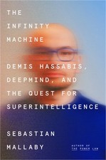 The Infinity Machine: Demis Hassabis, Deepmind, and the Quest for Superintellige